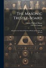 The Masonic Trestle-Board: Adapted to the National System of Work and Lectures As Revised 