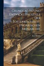 Grundlagen Und Entwicklungsziele Der Èosterreichisch-Ungarischen Monarchie
