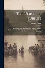 The Voice of Jubilee: A Narrative of the Baptist Mission, Jamaica, From Its Commencement; With Biographical Notices of Its Fathers and Founders 