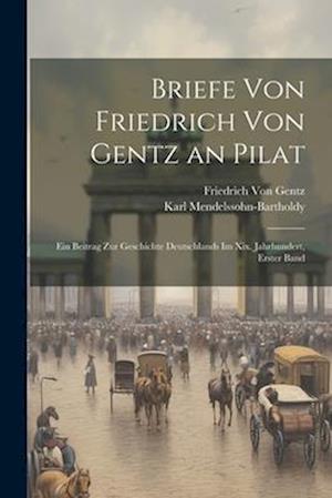 Briefe Von Friedrich Von Gentz an Pilat