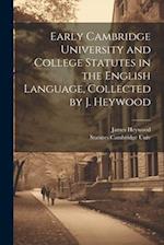 Early Cambridge University and College Statutes in the English Language, Collected by J. Heywood 