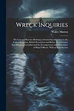 Wreck Inquiries: The Law and Practice Relating to Formal Investigations in the United Kingdom, British Possessions and Before Naval Courts, Into Shipp