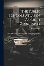 The Public Schools Atlas of Ancient Geography: In 28 Maps On the Plan of 'the Public Schools Atlas of Modern Geography' 