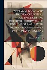 System of Logic and History of Logical Doctrines. By. Dr. Friedrich Ueberweg... Tr. From the German, With Notes and Appendices, by Thomas M. Lindsay 