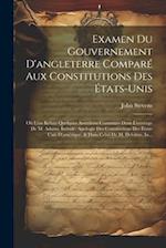 Examen Du Gouvernement D'angleterre Comparé Aux Constitutions Des États-Unis