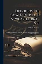Life of Joseph Cowen (M. P. for Newcastle, 1874-86): With Letters, Extracts From His Speeches, and Verbatim Report of His Last Speech 