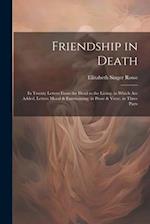 Friendship in Death: In Twenty Letters From the Dead to the Living. to Which Are Added, Letters Moral & Entertaining, in Prose & Verse. in Three Parts