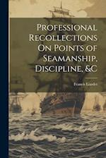 Professional Recollections On Points of Seamanship, Discipline, &c 