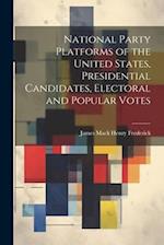 National Party Platforms of the United States, Presidential Candidates, Electoral and Popular Votes 