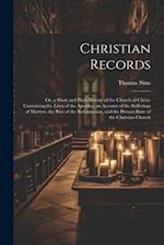 Christian Records: Or, a Short and Plain History of the Church of Christ: Containing the Lives of the Apostles, an Account of the Sufferings of Martyr