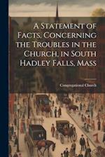 A Statement of Facts, Concerning the Troubles in the Church, in South Hadley Falls, Mass 