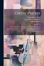Orthophony: Or, Vocal Culture in Elocution: A Manual of Elementary Exercises, Adapted to Dr. Rush's "Philosophy of the Human Voice," and Designed As a