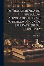 De Transferenda Ad Firmarium Advocatione, Ex VII Potissimum Cap. X De Jure Patr. (Iii, 38) Explicata