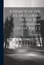A Memoir of the Life and Labors of the Rev. Adoniram Judson, Part 2 