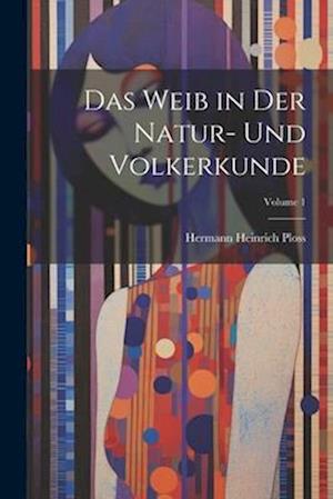 Das Weib in Der Natur- Und Volkerkunde; Volume 1