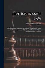 Fire Insurance Law: An Authoritative Analysis of the Standard Fire Insurance Policy, of Its Legal Aspects, and of the Standard Forms and Clauses Used 