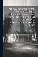 An Abridgment of Mr. David Brainerd's Journal Among the Indians. Or, the Rise and Progress of a Remarkable Work of Grace 