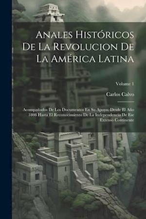 Anales Históricos De La Revolucion De La América Latina