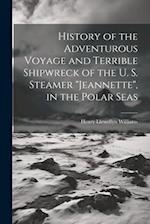 History of the Adventurous Voyage and Terrible Shipwreck of the U. S. Steamer "Jeannette", in the Polar Seas 