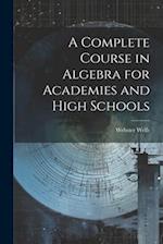 A Complete Course in Algebra for Academies and High Schools 