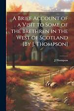 A Brief Account of a Visit to Some of the Brethren in the West of Scotland [By J. Thompson] 