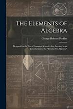 The Elements of Algebra: Designed for the Use of Common Schools; Also, Serving As an Introduction to the "Treatise On Algebra." 