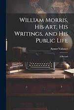 William Morris, His Art, His Writings, and His Public Life: A Record 