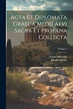Acta Et Diplomata Graeca Medii Aevi Sacra Et Profana Collecta; Volume 1