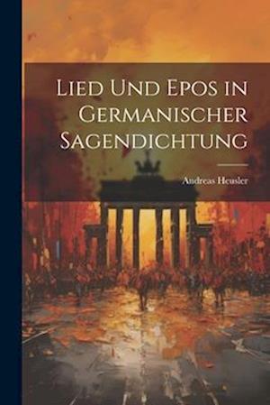 Lied Und Epos in Germanischer Sagendichtung