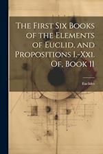 The First Six Books of the Elements of Euclid, and Propositions I.-Xxi. Of, Book 11 