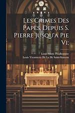 Les Crimes Des Papes, Depuis S. Pierre Jusqu'a Pie Vi;