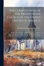 The Constitution of the Presbyterian Church in the United States of America: Being ... the Confession of Faith, the Larger and Shorter Catechisms, the