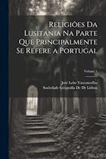 Religiões Da Lusitania Na Parte Que Principalmente Se Refere a Portugal; Volume 1