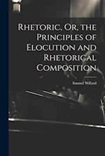 Rhetoric, Or, the Principles of Elocution and Rhetorical Composition 