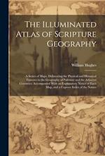 The Illuminated Atlas of Scripture Geography: A Series of Maps, Delineating the Physical and Historical Features in the Geography of Palestine and the