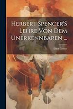 Herbert Spencer'S Lehre Von Dem Unerkennbaren ...