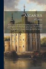 Ascanius: Or, the Young Adventurer: Containing an Impartial History of the Rebellion in Scotland in the Years 1745, 1746. in Which Is Given a Particul