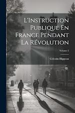 L'Instruction Publique En France Pendant La Révolution; Volume 2