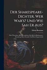 Der Shakespeare-Dichter, Wer War's? Und Wie Sah Er Aus?: Eine Überschau Alles Wesentlichen Der Bacon-Shakespeare-Forschung, Ihrer Freunde Und Ihrer Ge