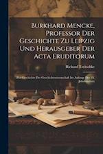 Burkhard Mencke, Professor Der Geschichte Zu Leipzig Und Herausgeber Der Acta Eruditorum