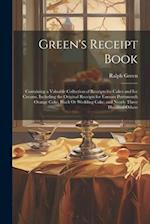 Green's Receipt Book: Containing a Valuable Collection of Receipts for Cakes and Ice Creams, Including the Original Receipts for Famous Portsmouth Ora