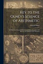 Key to the Olney's Science of Arithmetic: In Which Are Given Full Solutions of All the Examples, and Rules for the Solution of the Problems 