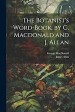 The Botanist's Word-Book, by G. Macdonald and J. Allan 
