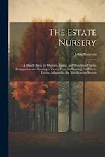 The Estate Nursery: A Handy Book for Owners, Agents, and Woodmen On the Propagation and Rearing of Forest Trees for Planting On Private Estates, Adapt
