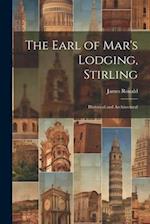 The Earl of Mar's Lodging, Stirling: Historical and Architectural 