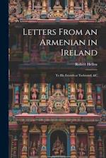 Letters From an Armenian in Ireland: To His Friends at Trebisond, &C 