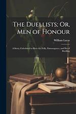 The Duellists; Or, Men of Honour: A Story; Calculated to Shew the Folly, Extravagance, and Sin of Duelling 