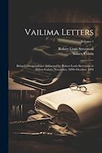 Vailima Letters: Being Correspondence Addressed by Robert Louis Stevenson to Sidney Colvin, November, 1890--October, 1894; Volume 1 