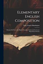 Elementary English Composition: Designed for Use in the Highest Grammar Grade and the Lower High School Grades 