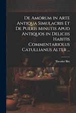 De Amorum in Arte Antiqua Simulacris Et De Pueris Minutis Apud Antiquos in Deliciis Habitis Commentariolus Catullianus Alter ...